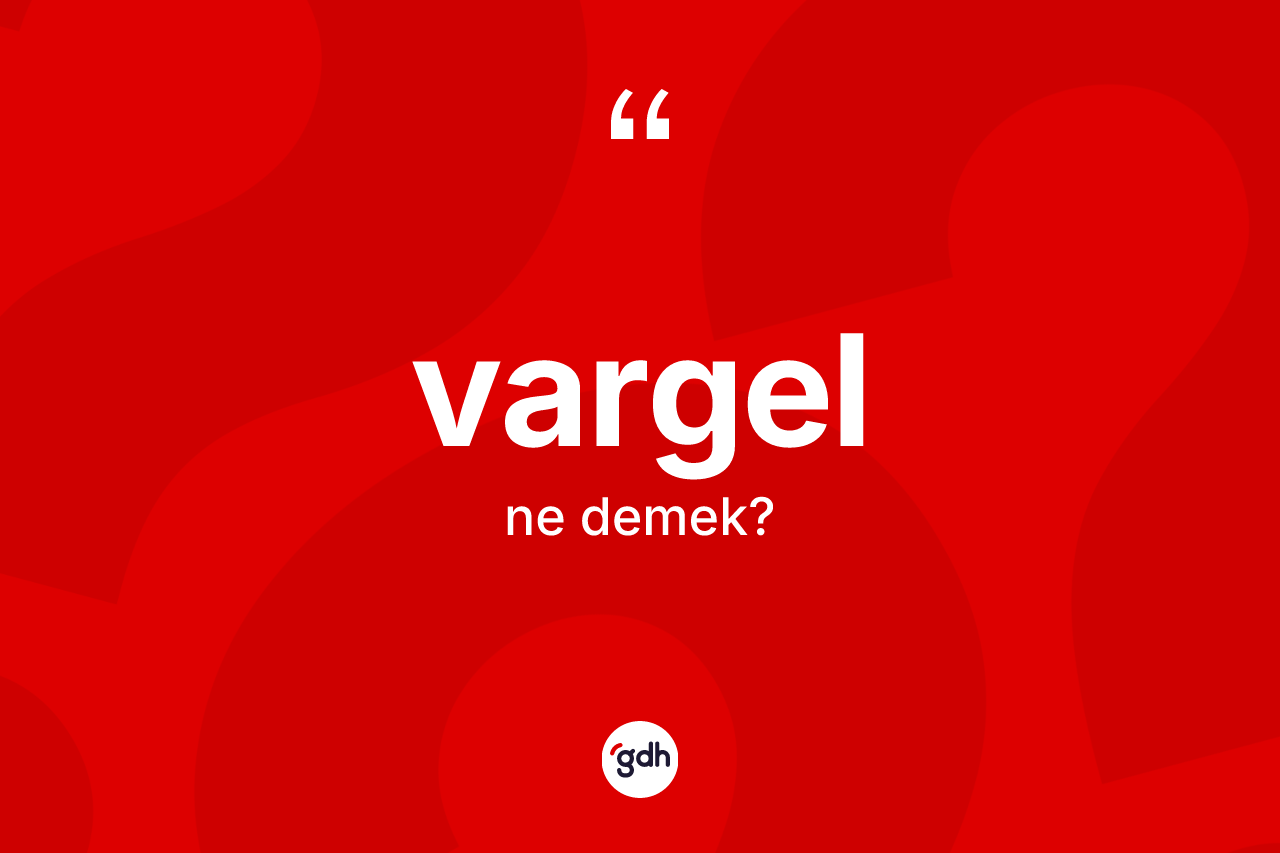 Vargel kelimesinin tanımı nedir? Vargelin TDK'ya göre anlamı nedir?
