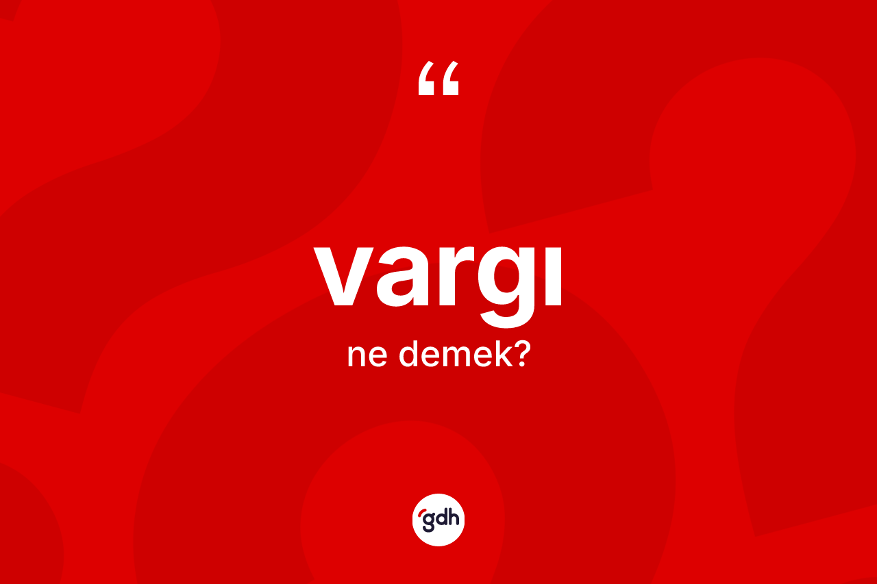 Vargı kelimesinin anlamı nedir? Vargı kelimesinin TDK anlamı nedir?