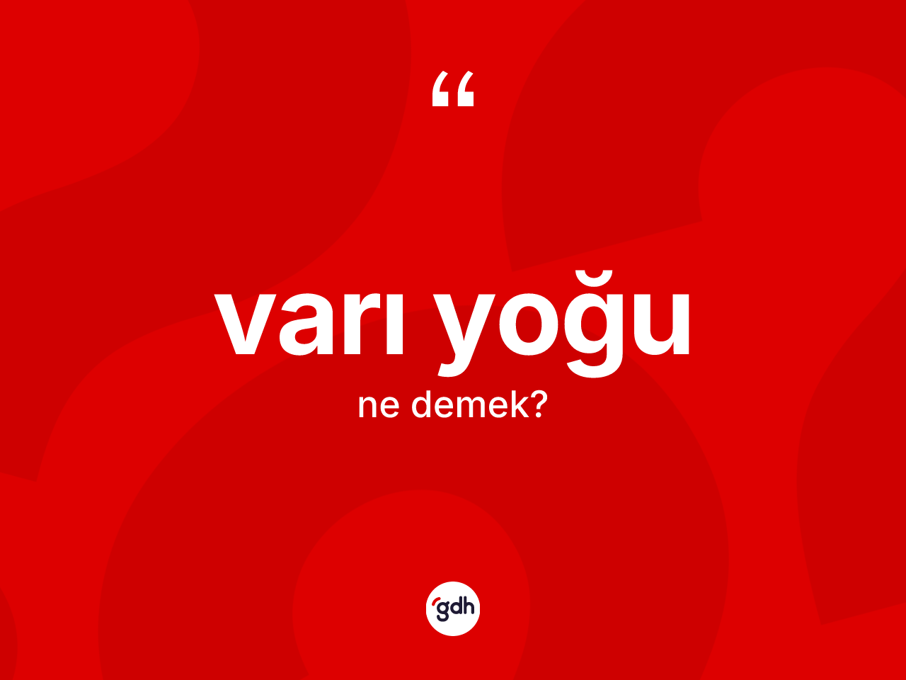 Varı yoğu ne demek? Varı yoğunun sözlükteki anlamı nedir?