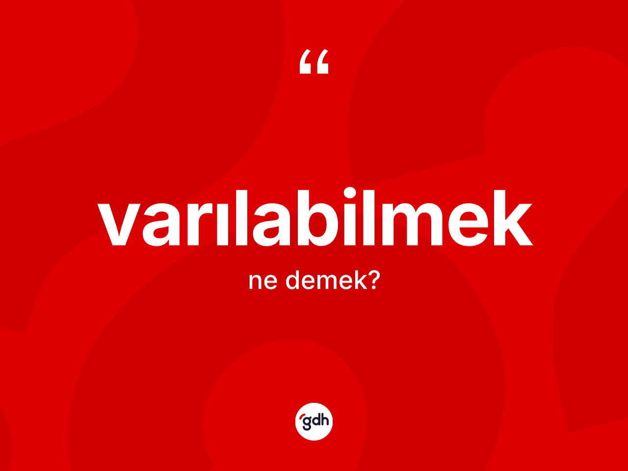 Varılabilmek kelimesinin sözlükteki tanımı nedir? Varılabilmeğin TDK'ya göre anlamı nedir?