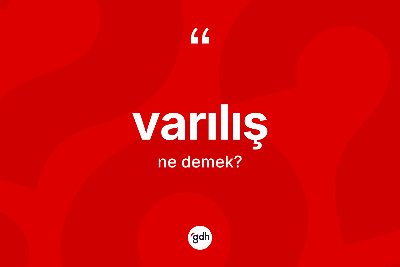 Varılış kelimesinin sözlükteki tanımı nedir? Varılışın TDK'ya göre anlamı nedir?