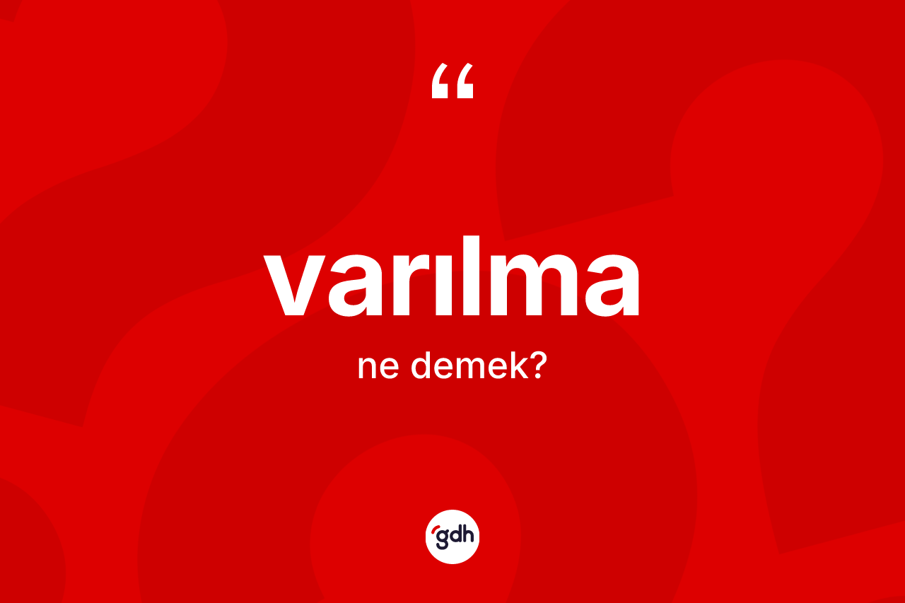 Varılma nedir? Varılmanın TDK'ya göre anlamı nedir?