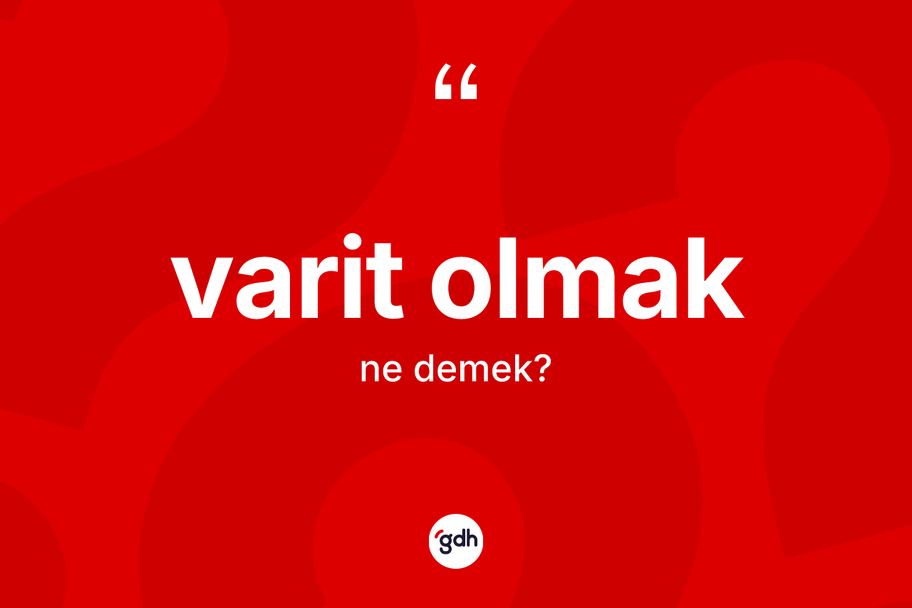 Varit olmak ne demektir? Varit olmak ifadesinin kaç farklı anlamı var?