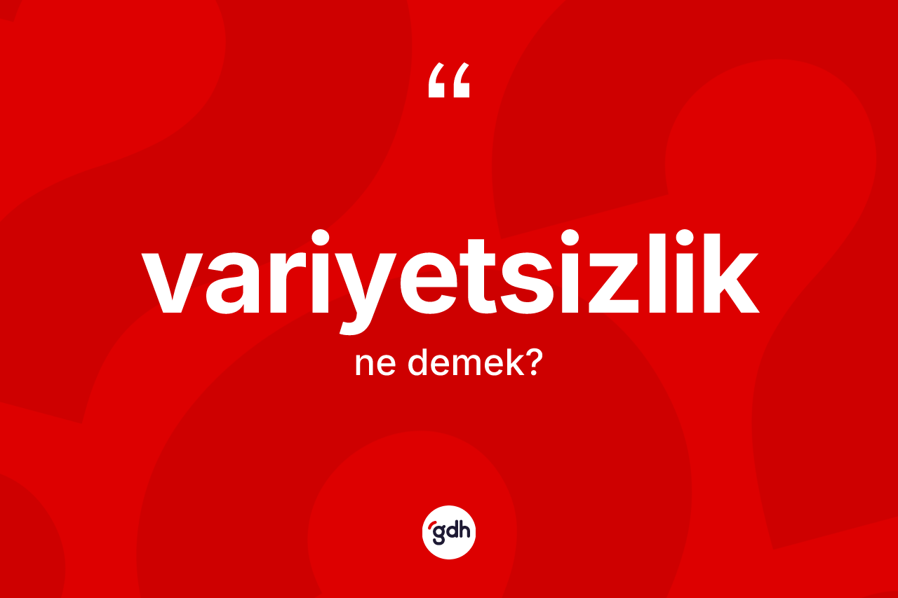 Variyetsizlik kelimesinin tanımı nedir? Variyetsizlik kelimesinin özellikleri nelerdir?