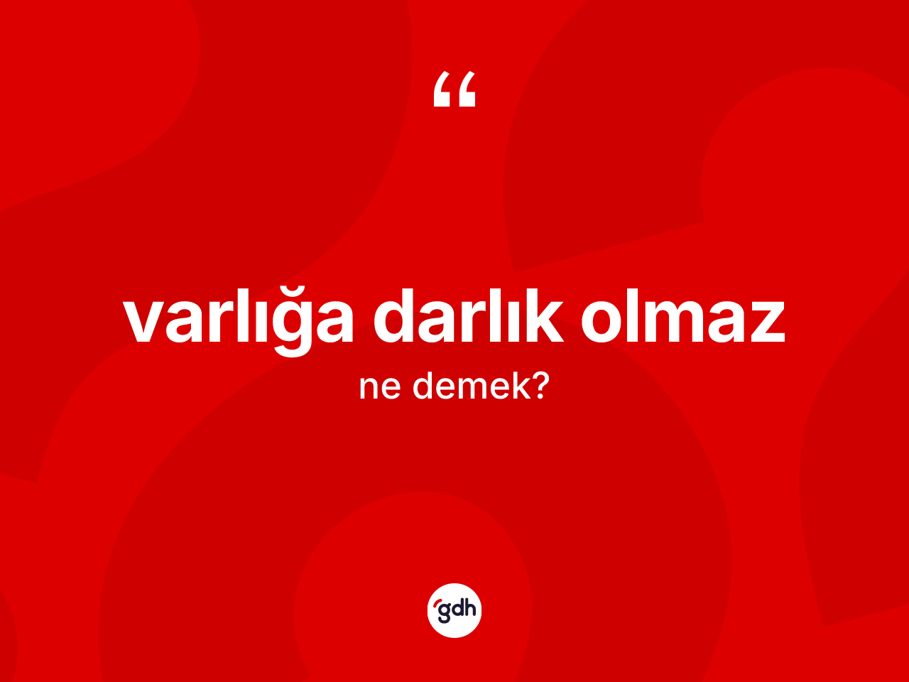 Varlığa darlık olmaz nedir? Varlığa darlık olmaz ifadesinin TDK açıklaması nedir?