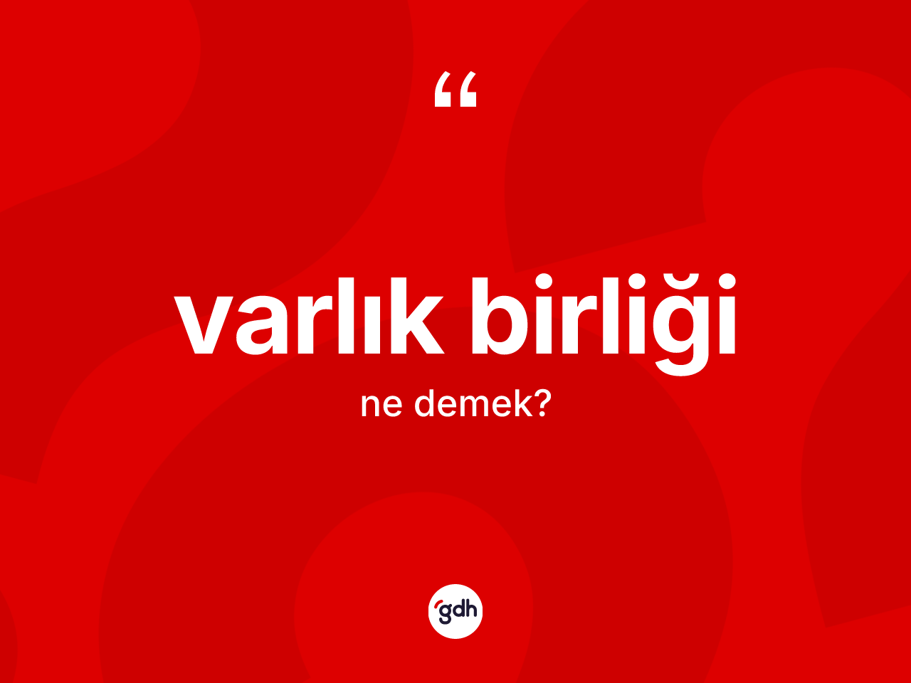 Varlık birliği ne anlama gelir? Varlık birliğinin TDK'ya göre anlamı nedir?