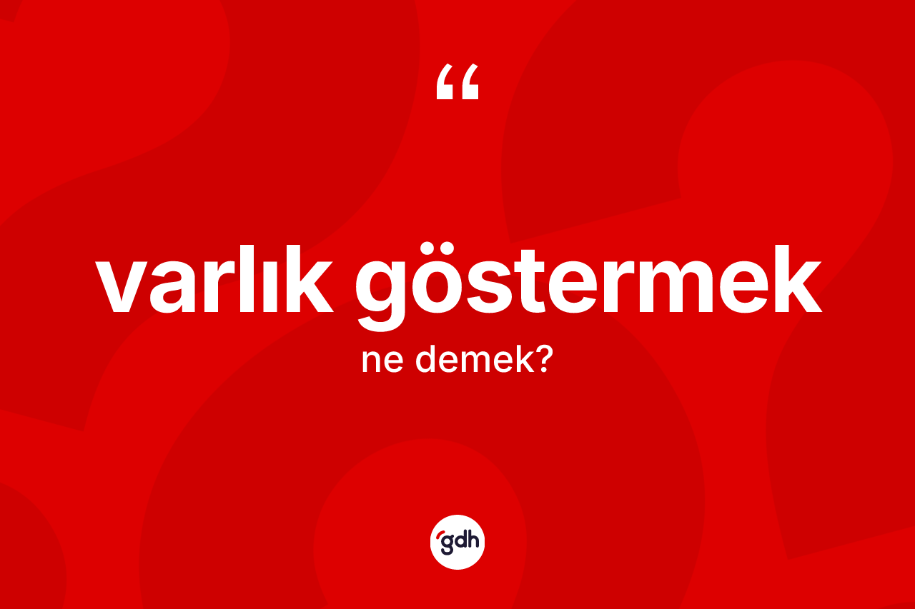 Varlık göstermek ne demektir? Varlık göstermek ifadesinin özellikleri nelerdir?