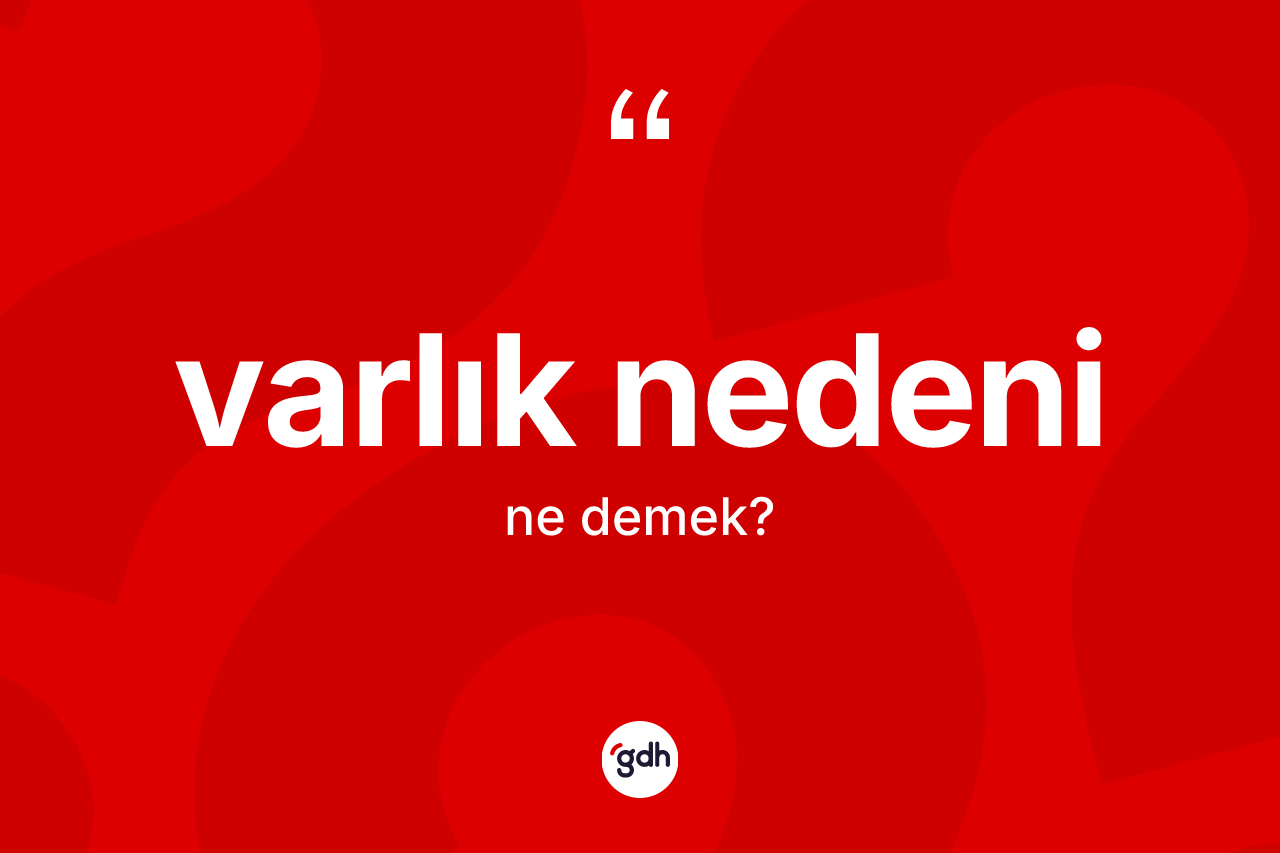 Varlık nedeni kelimesi nedir? Varlık nedeninin halk arasındaki kullanımı nasıldır?