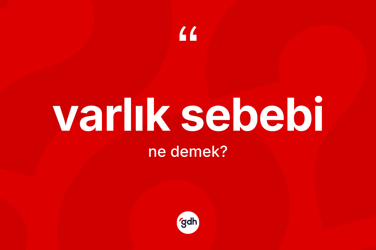 Varlık sebebi ne demek? Varlık sebebinin kısaca tanımı nedir?