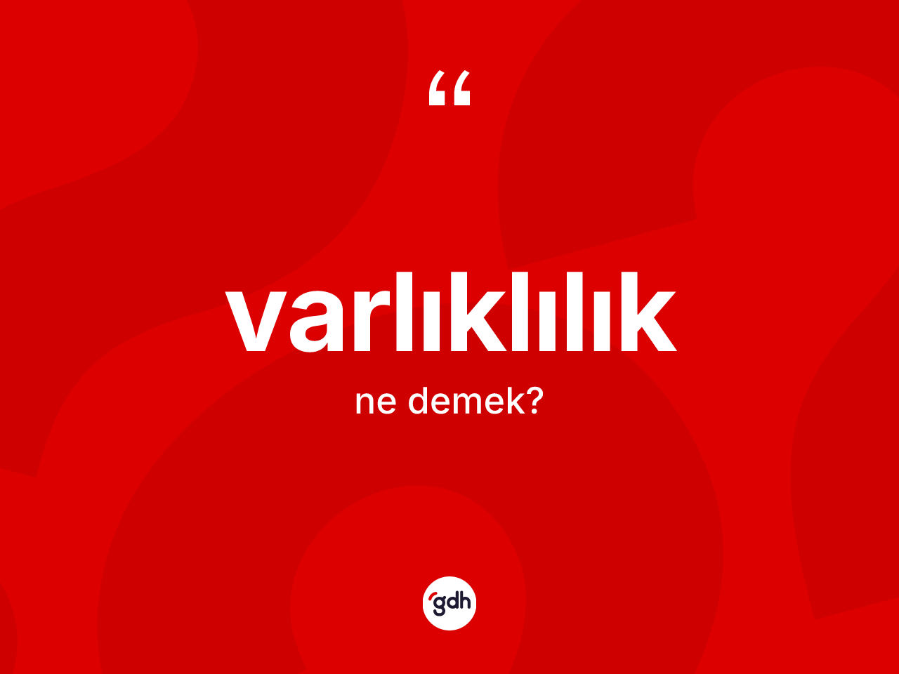 Varlıklılık ne demek? Varlıklılığın sözlükteki anlamı nedir?