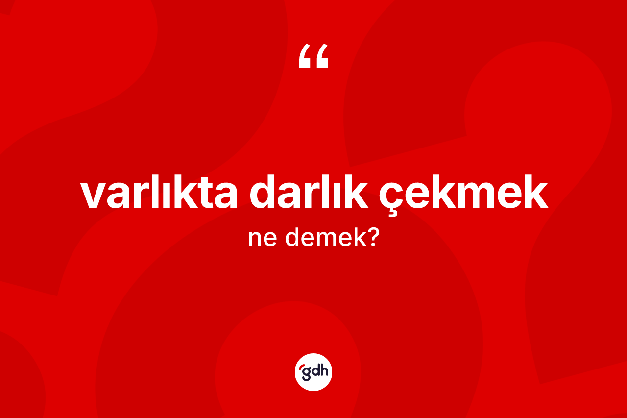 Varlıkta darlık çekmek ifadesinin sözlükteki anlamı nedir? Varlıkta darlık çekmek ifadesinin özellikleri nelerdir?