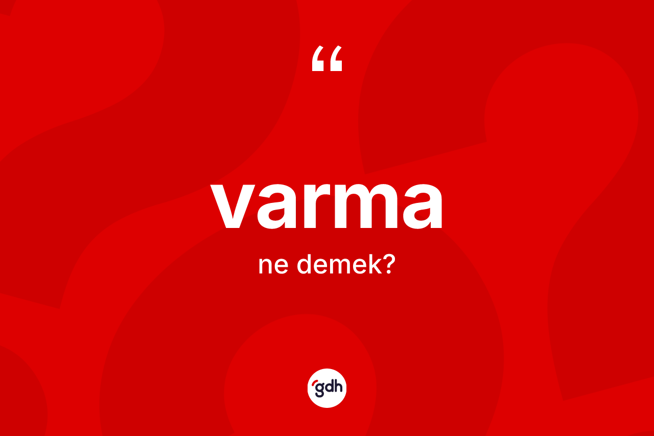 Varma kelimesi ne anlama gelir? Varmanın TDK'ya göre anlamı nedir?