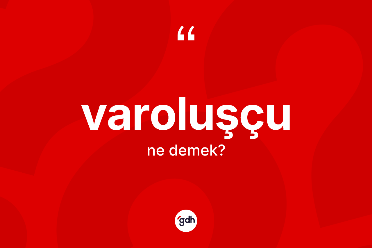 Varoluşçu kelimesinin anlamı nedir? Varoluşçunun sözlükteki anlamı nedir?