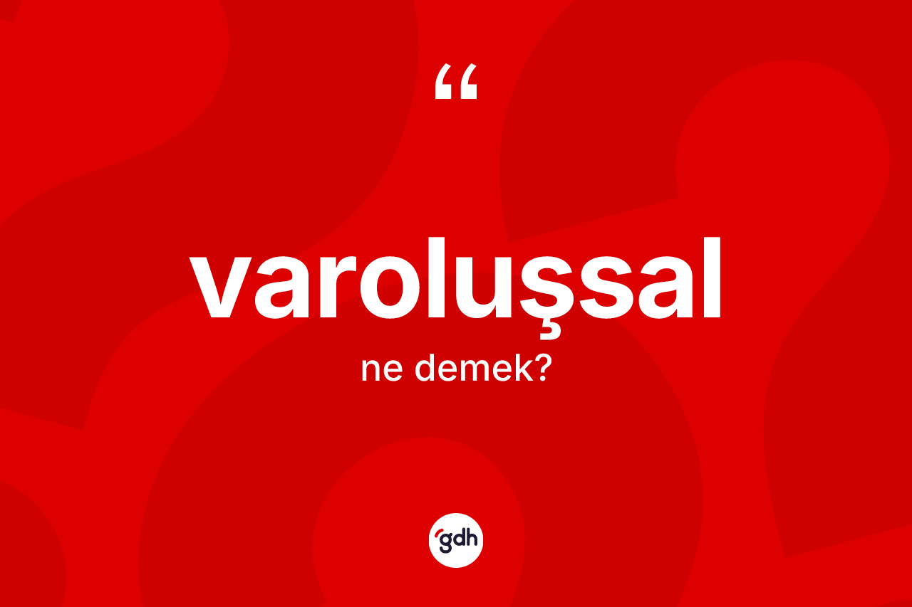 Varoluşsal kelimesinin sözlükteki tanımı nedir? Varoluşsal kelimesinin özellikleri nelerdir?
