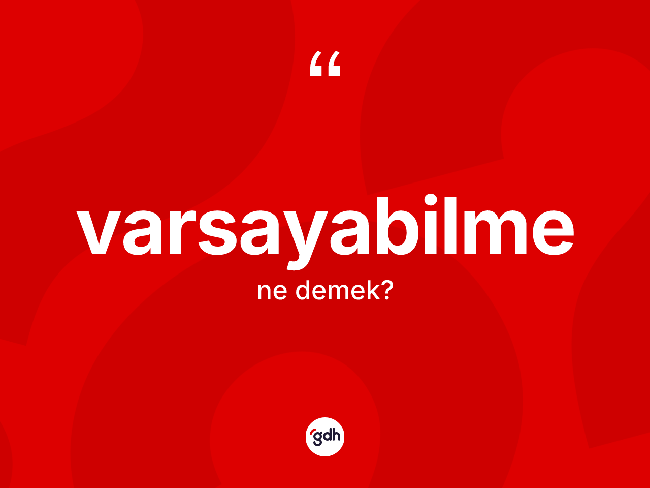 Varsayabilme kelimesinin tanımı nedir? Varsayabilmenin sözlükteki anlamı nedir?