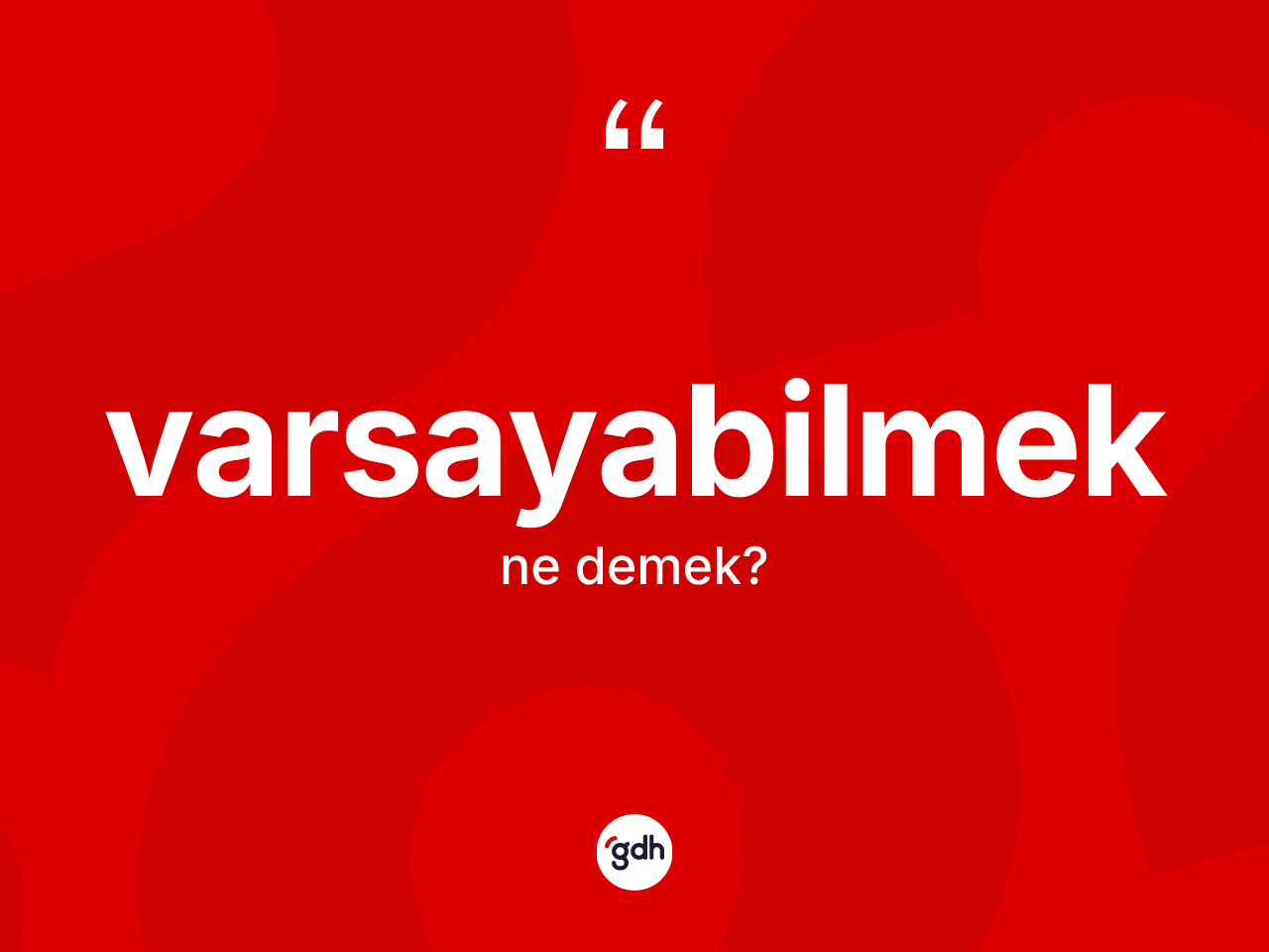 Varsayabilmek kelimesinin tanımı nedir? Varsayabilmeğin TDK'ya göre anlamı nedir?