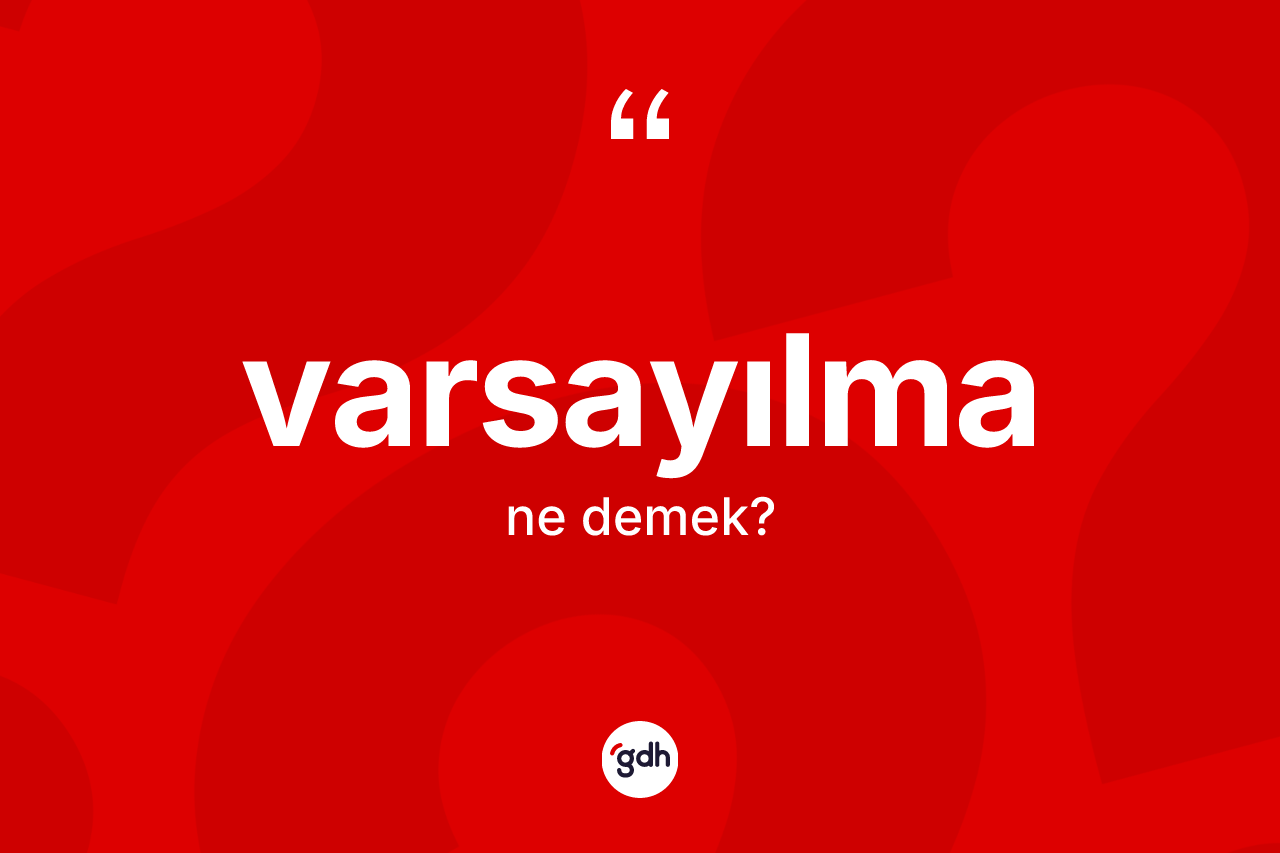 Varsayılma kelimesinin tanımı nedir? Varsayılmanın TDK'ya göre anlamı nedir?