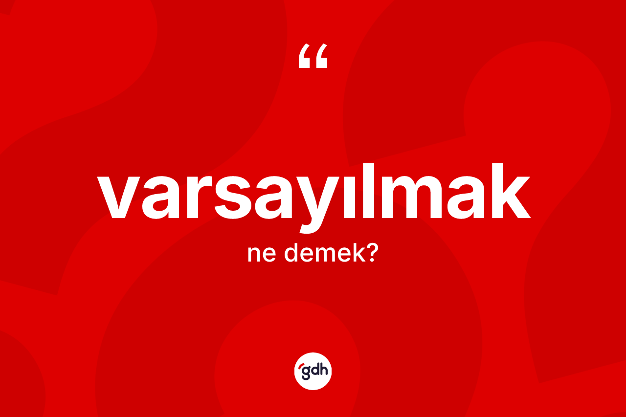 Varsayılmak ne anlama gelir? Varsayılmak kelimesinin kaç farklı anlamı var?