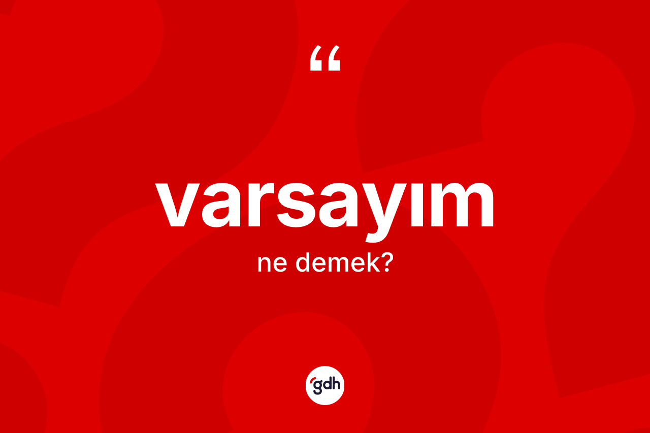 Varsayım kelimesinin sözlükteki tanımı nedir? Varsayımın TDK'ya göre anlamı nedir?