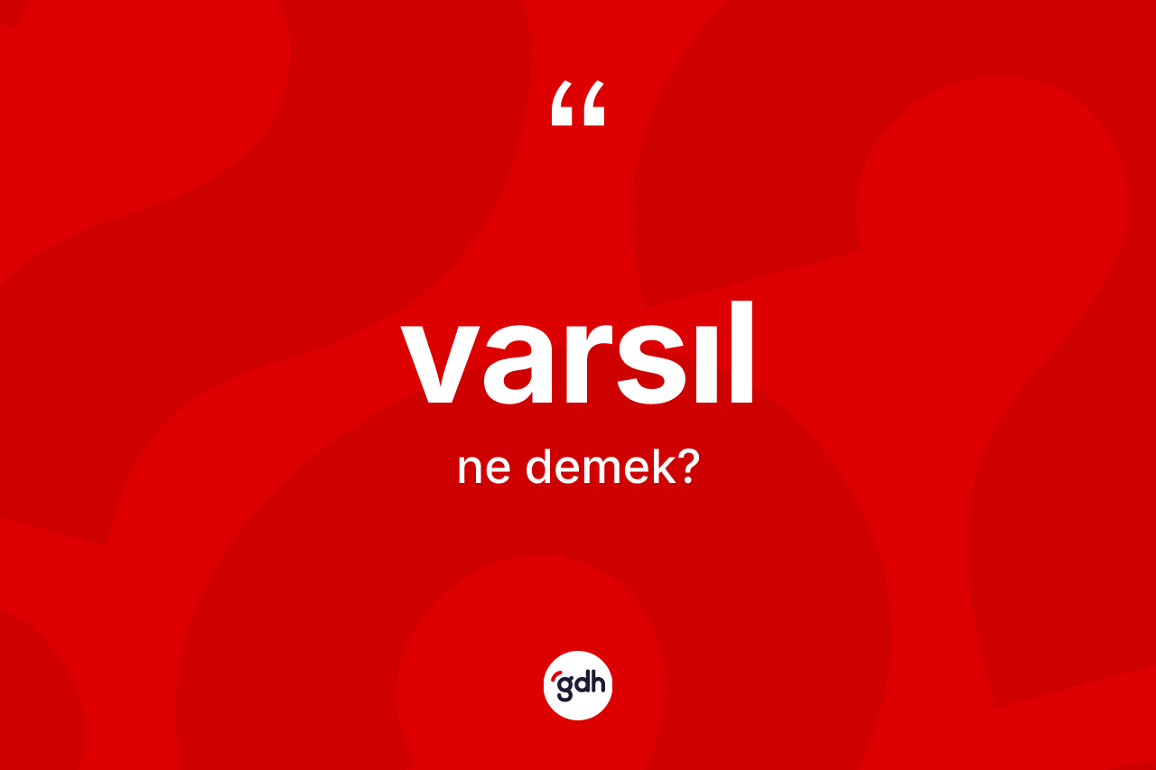 Varsıl nedir? Varsılın TDK'ya göre anlamı nedir?