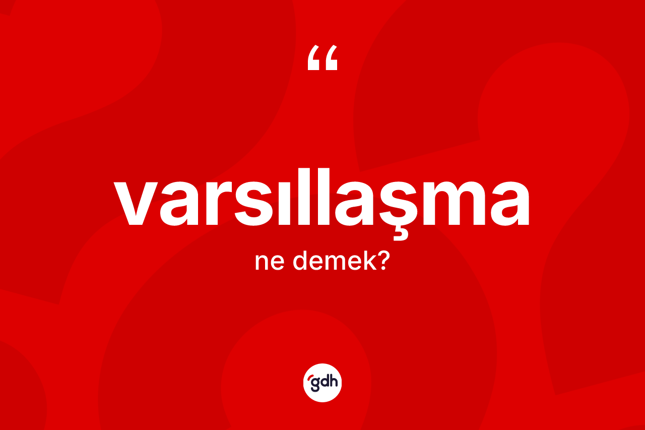 Varsıllaşma ne anlama gelir? Varsıllaşma kelimesinin kaç farklı anlamı var?