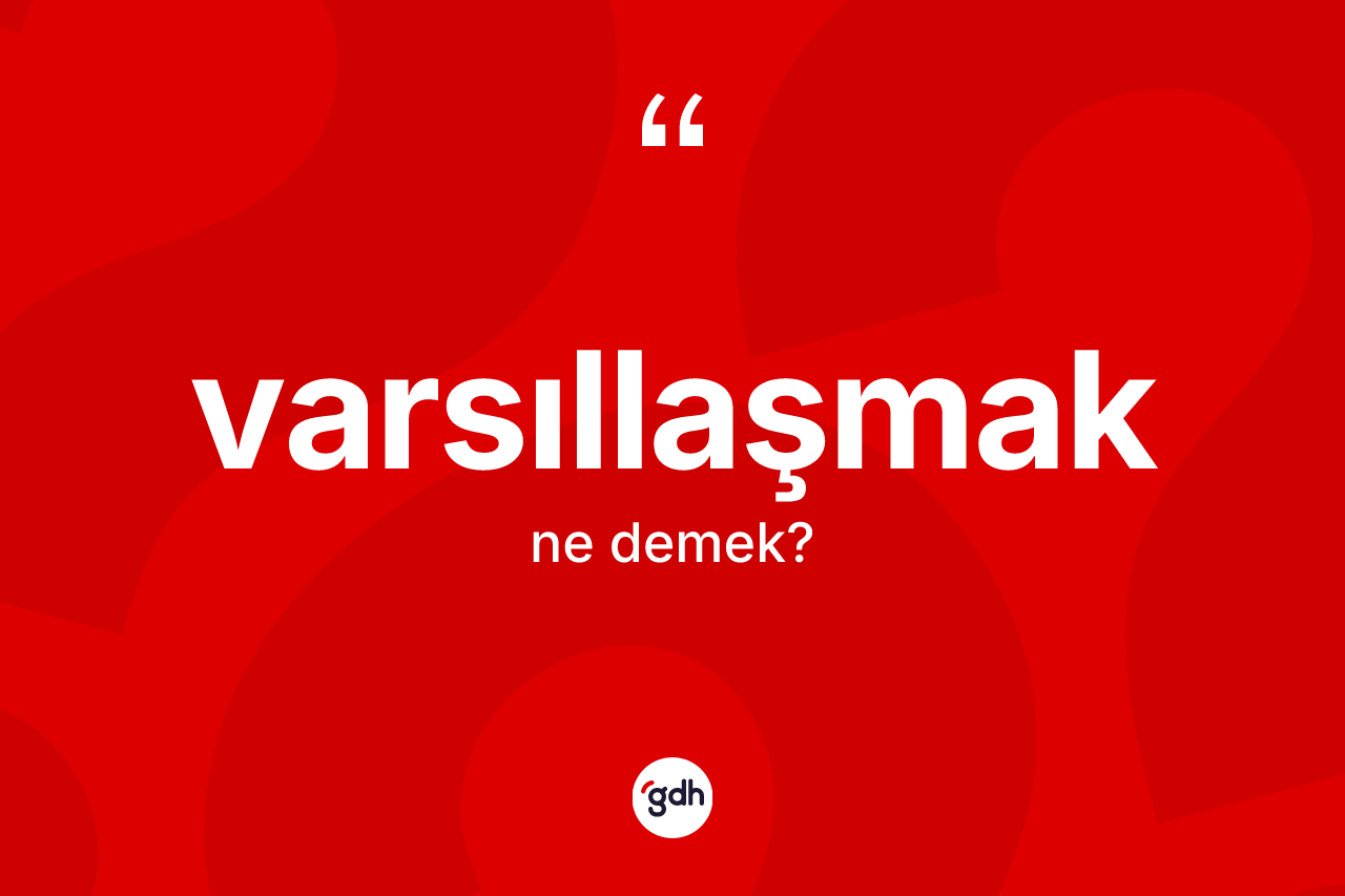 Varsıllaşmak kelimesinin tanımı nedir? Varsıllaşmak kelimesinin TDK'ya göre açıklaması nedir?