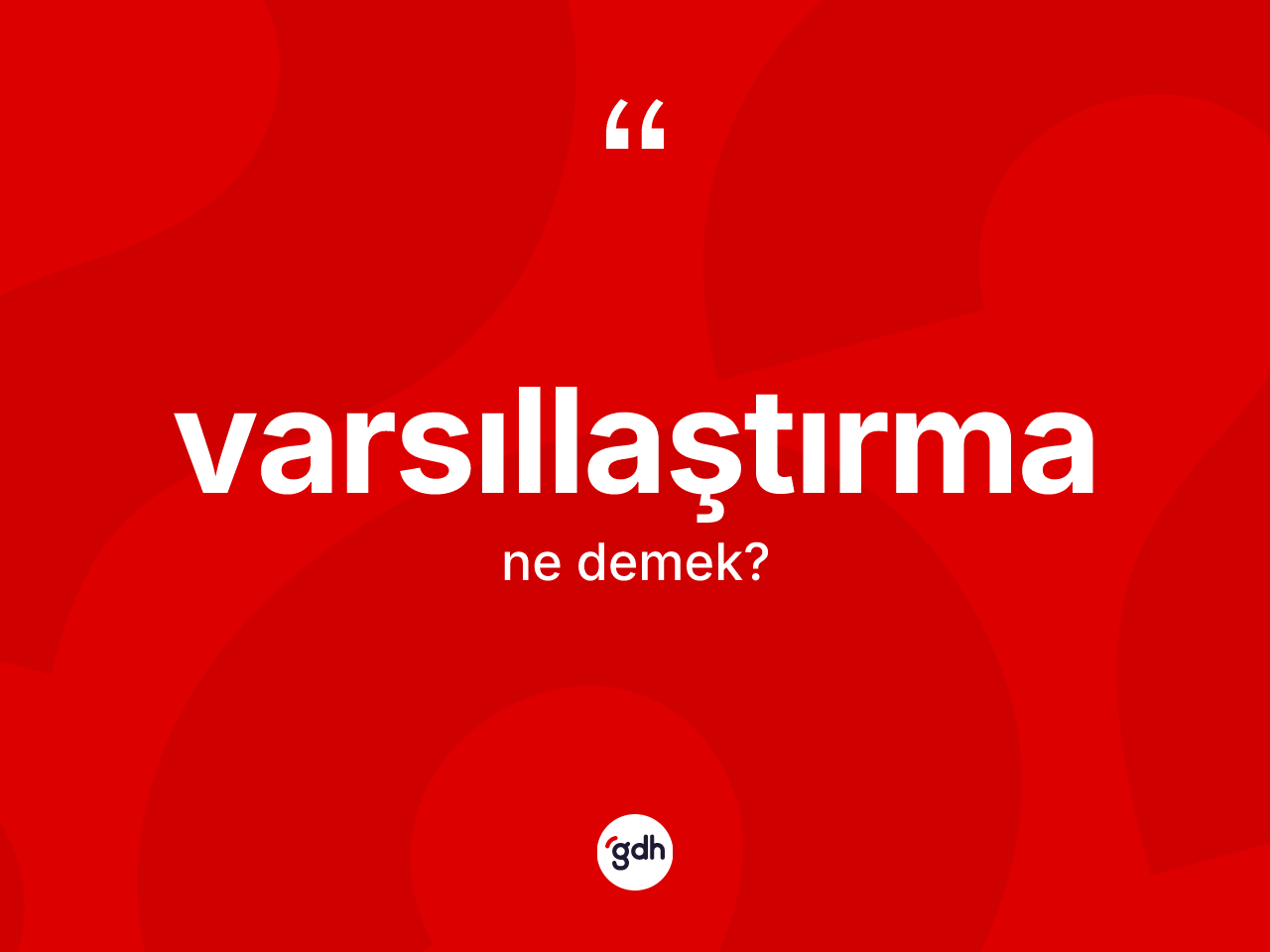 Varsıllaştırma ne demek? Varsıllaştırma kelimesinin TDK'ya göre açıklaması nedir?