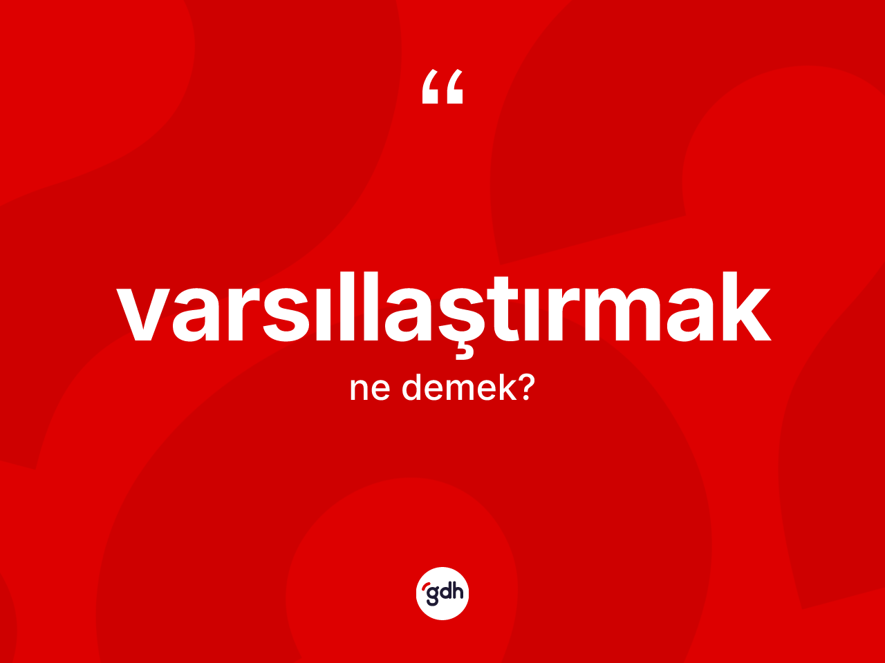 Varsıllaştırmak kelimesinin anlamı nedir? Varsıllaştırmağın sözlükteki anlamı nedir?