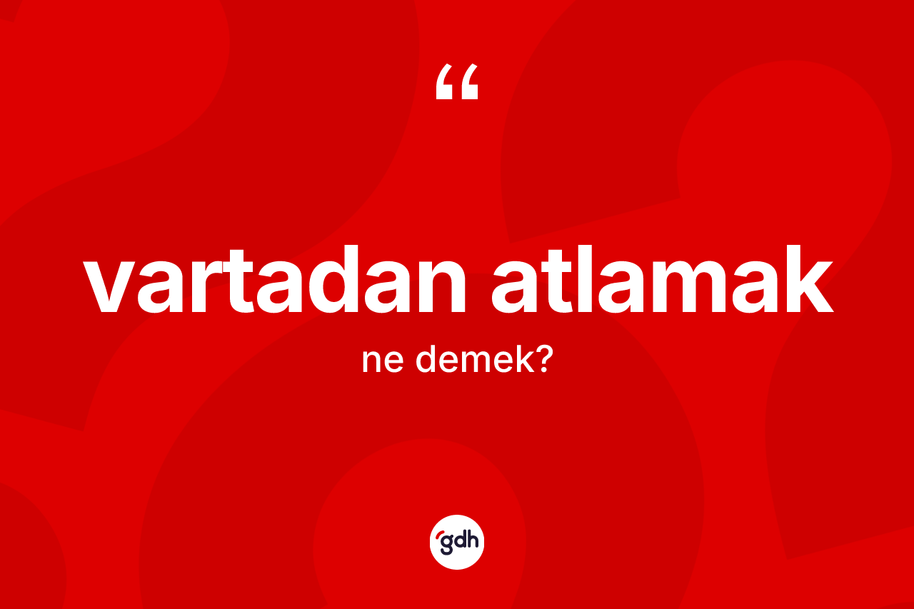 Vartadan atlamak ne demektir? Vartadan atlamak sözü nerede kullanılır?