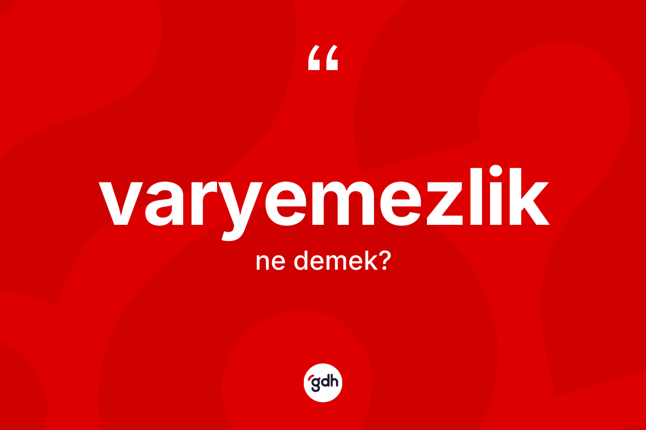 Varyemezlik kelimesinin sözlükteki tanımı nedir? Varyemezliğin TDK'ya göre anlamı nedir?