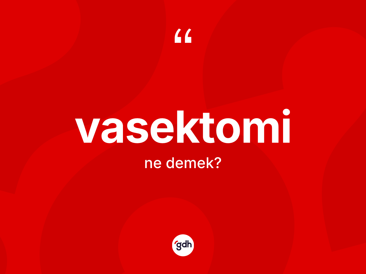 Vasektomi kelimesinin anlamı nedir? Vasektomi kelimesinin TDK anlamı nedir?