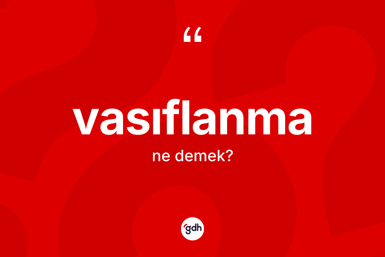 Vasıflanma kelimesi ne demek? Vasıflanma kelimesinin özellikleri nelerdir?
