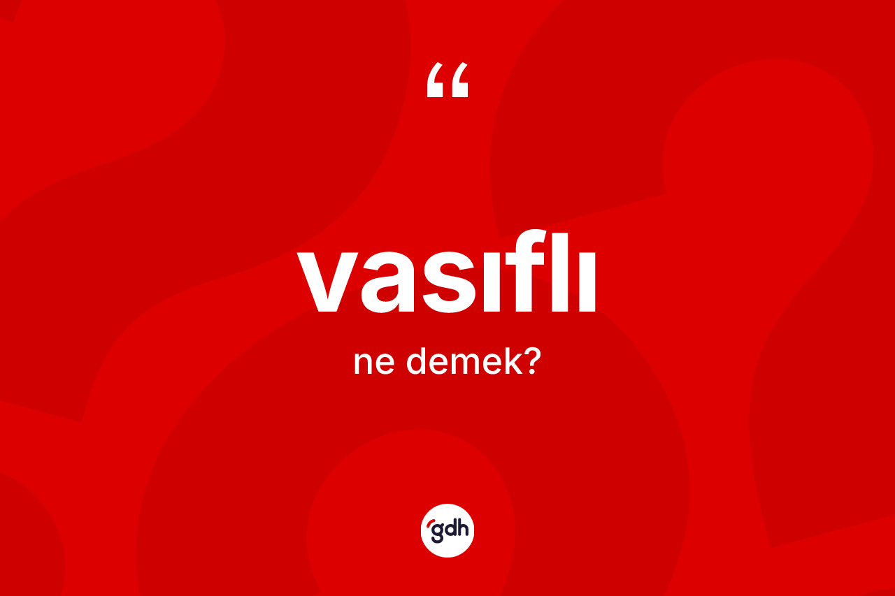 Vasıflı ne demek? Vasıflının kısaca tanımı nedir?