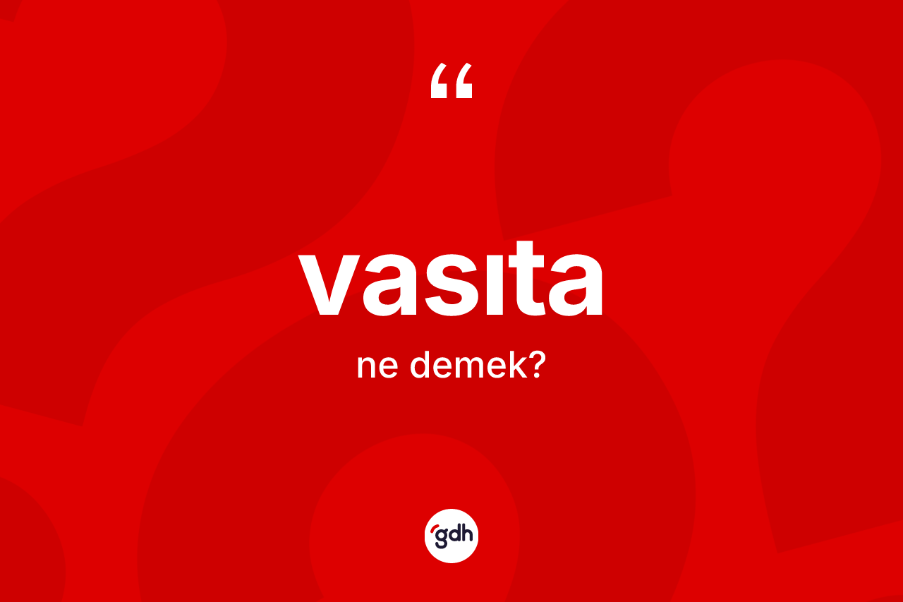 Vasıta ne anlama gelir? Vasıtanın sözlükteki anlamı nedir?