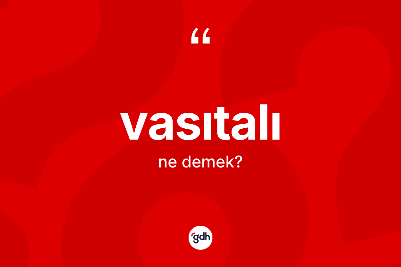 Vasıtalı kelimesinin tanımı nedir? Vasıtalı kelimesinin kaç farklı anlamı var?