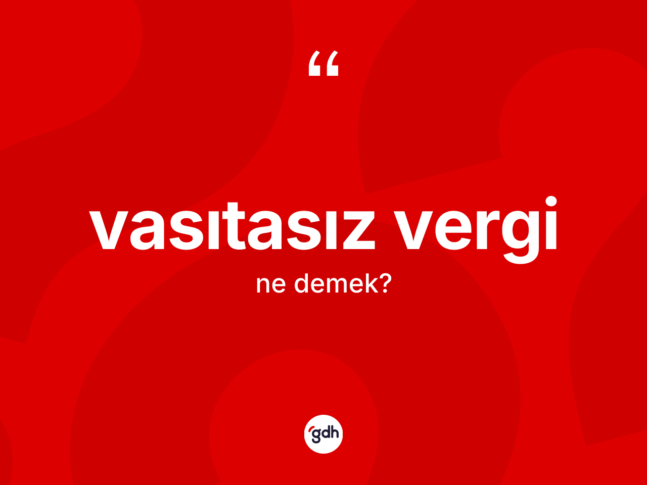 Vasıtasız vergi kelimesi nedir? Vasıtasız verginin kısaca tanımı nedir?