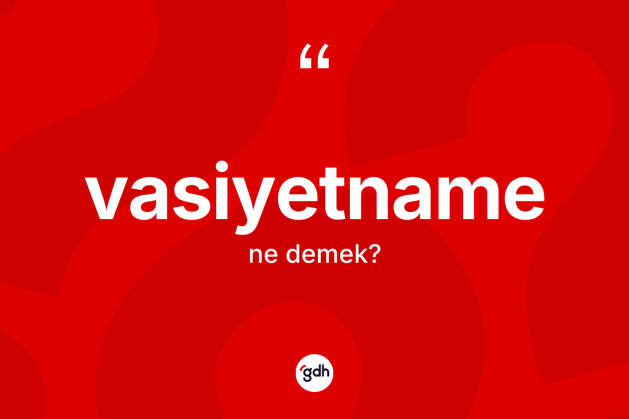 Vasiyetname kelimesinin sözlükteki tanımı nedir? Vasiyetnamenin sözlükteki anlamı nedir?