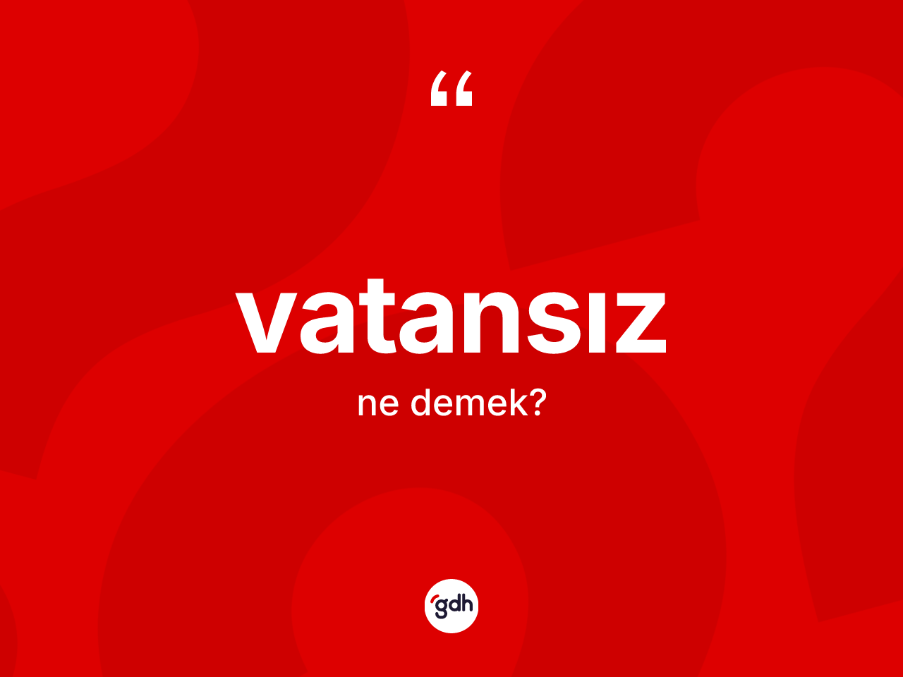 Vatansız kelimesinin sözlükteki tanımı nedir? Vatansızın TDK'ya göre anlamı nedir?