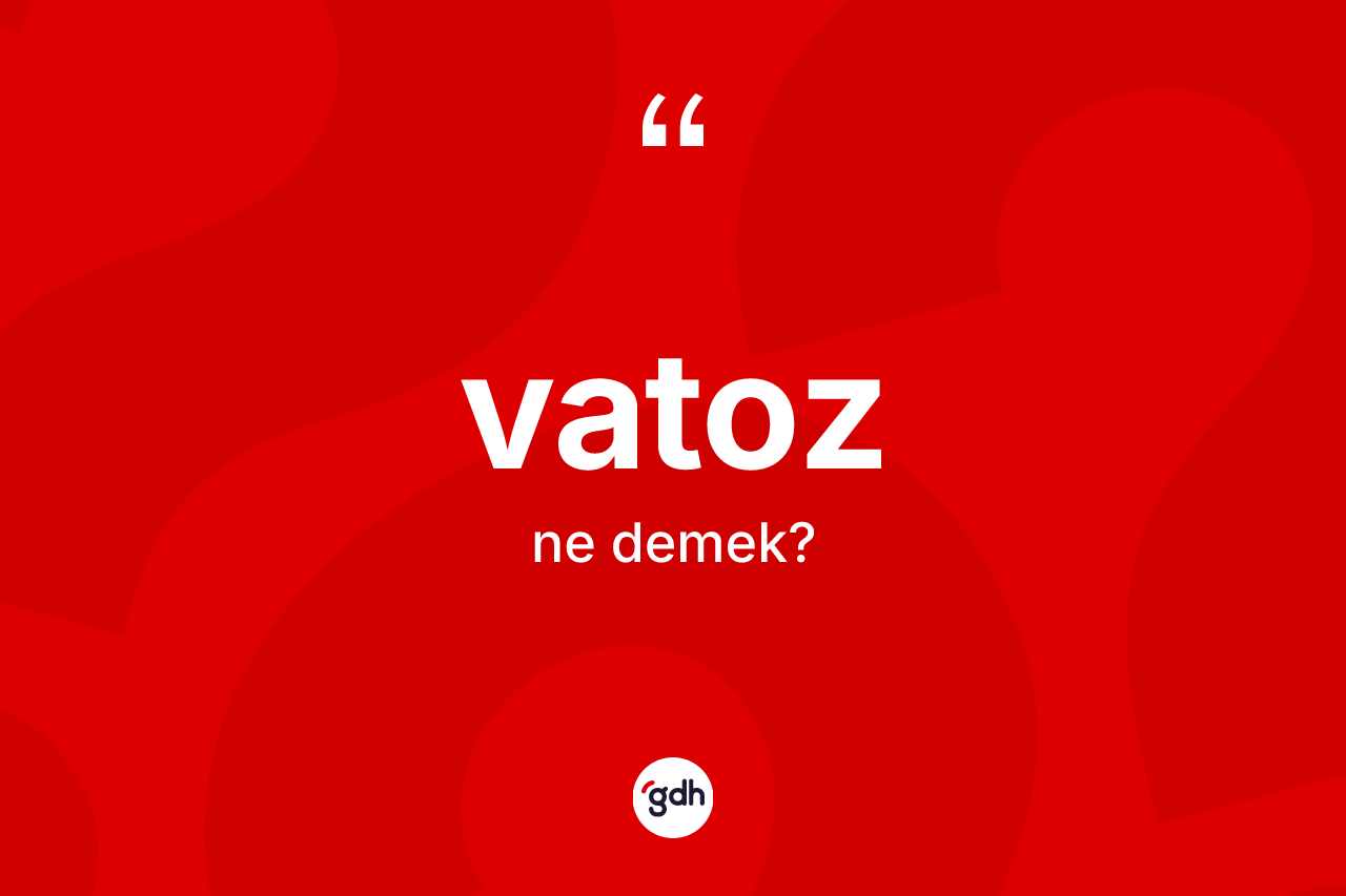 Vatoz kelimesinin anlamı nedir? Vatozun sözlükteki anlamı nedir?