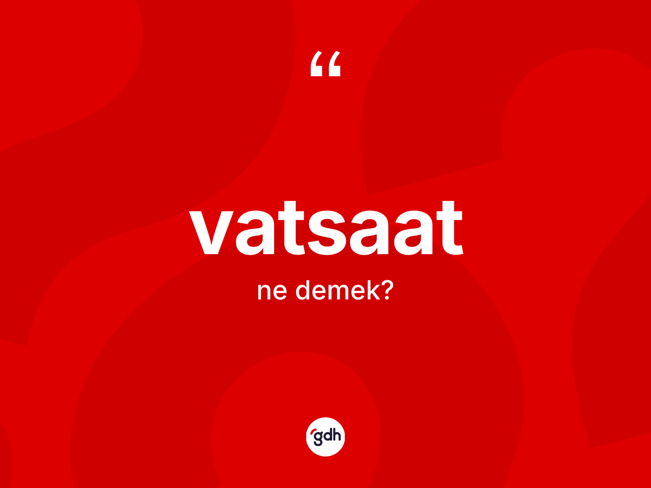 Vatsaat kelimesi ne demek? Vatsaatın TDK'ya göre anlamı nedir?