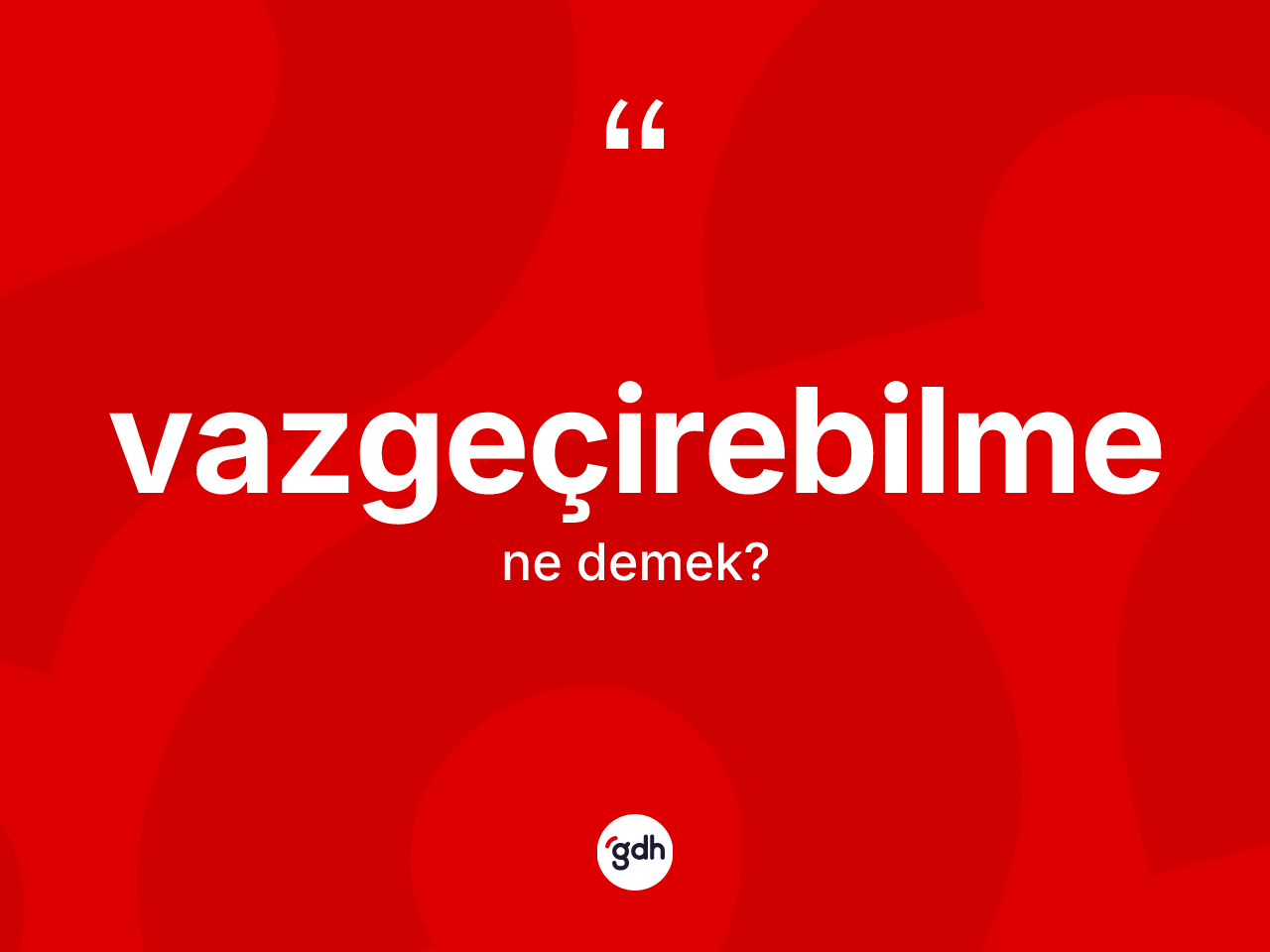 Vazgeçirebilme kelimesinin tanımı nedir? Vazgeçirebilme kelimesinin özellikleri nelerdir?