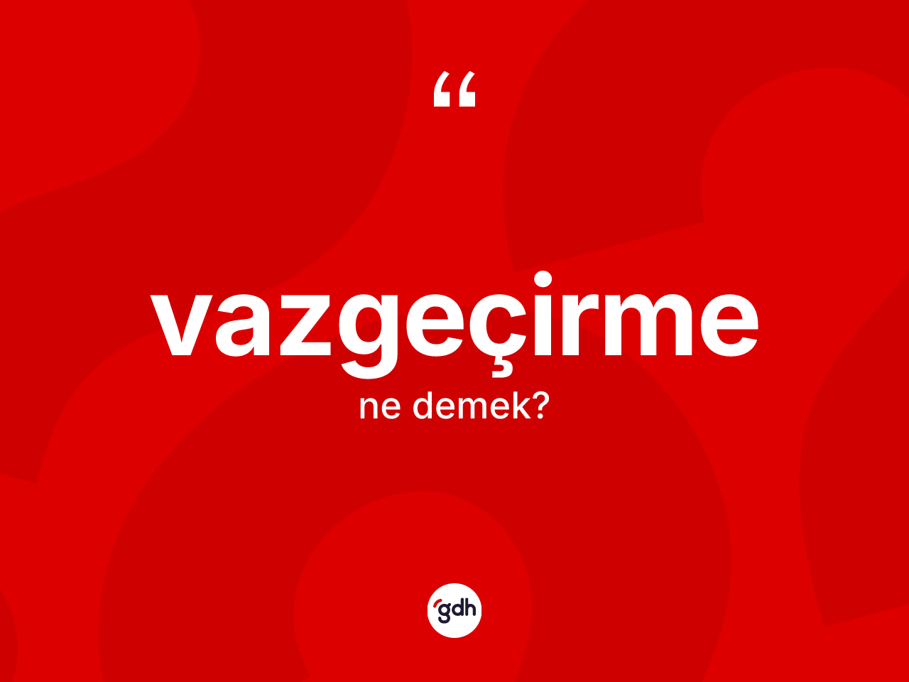 Vazgeçirme ne demek? Vazgeçirmenin kısaca tanımı nedir?