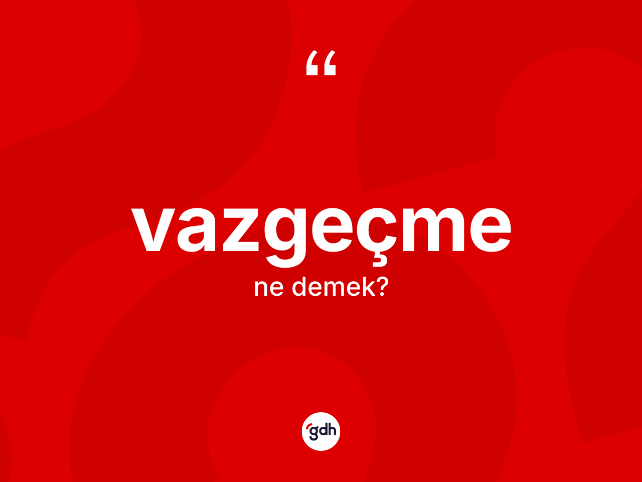 Vazgeçme ne demek? Vazgeçmenin sözlükteki anlamı nedir?