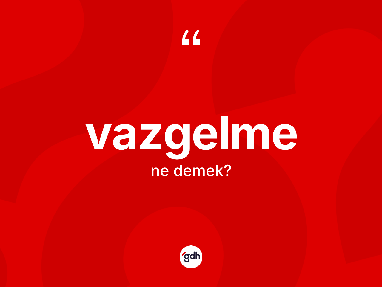 Vazgelme kelimesinin sözlükteki tanımı nedir? Vazgelme kelimesinin TDK anlamı nedir?