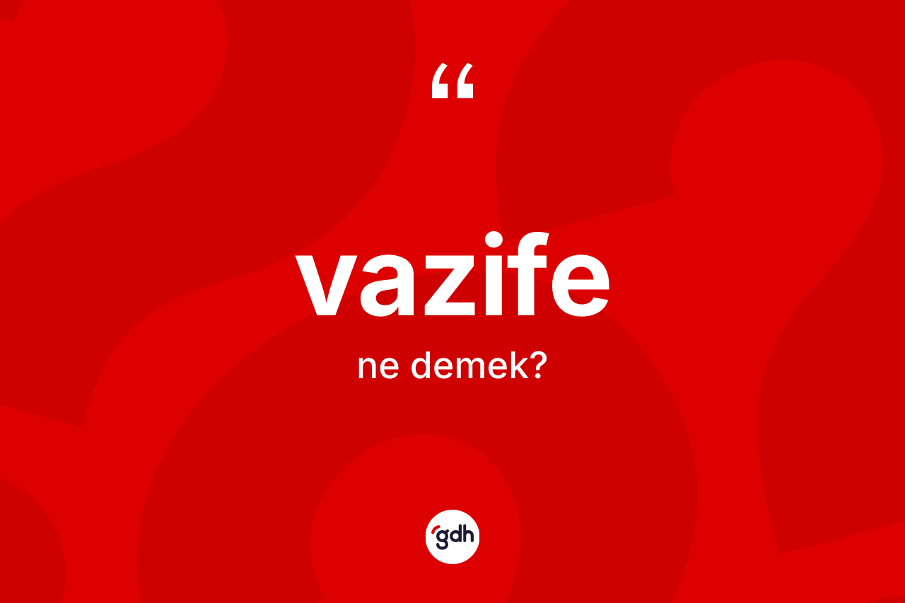 Vazife kelimesinin sözlükteki tanımı nedir? Vazifenin sözlükteki anlamı nedir?