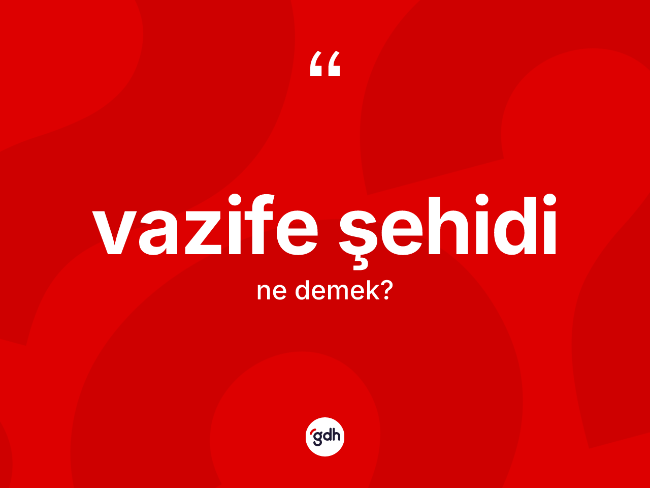 Vazife şehidi kelimesinin anlamı nedir? Vazife şehidi kelimesinin TDK anlamı nedir?