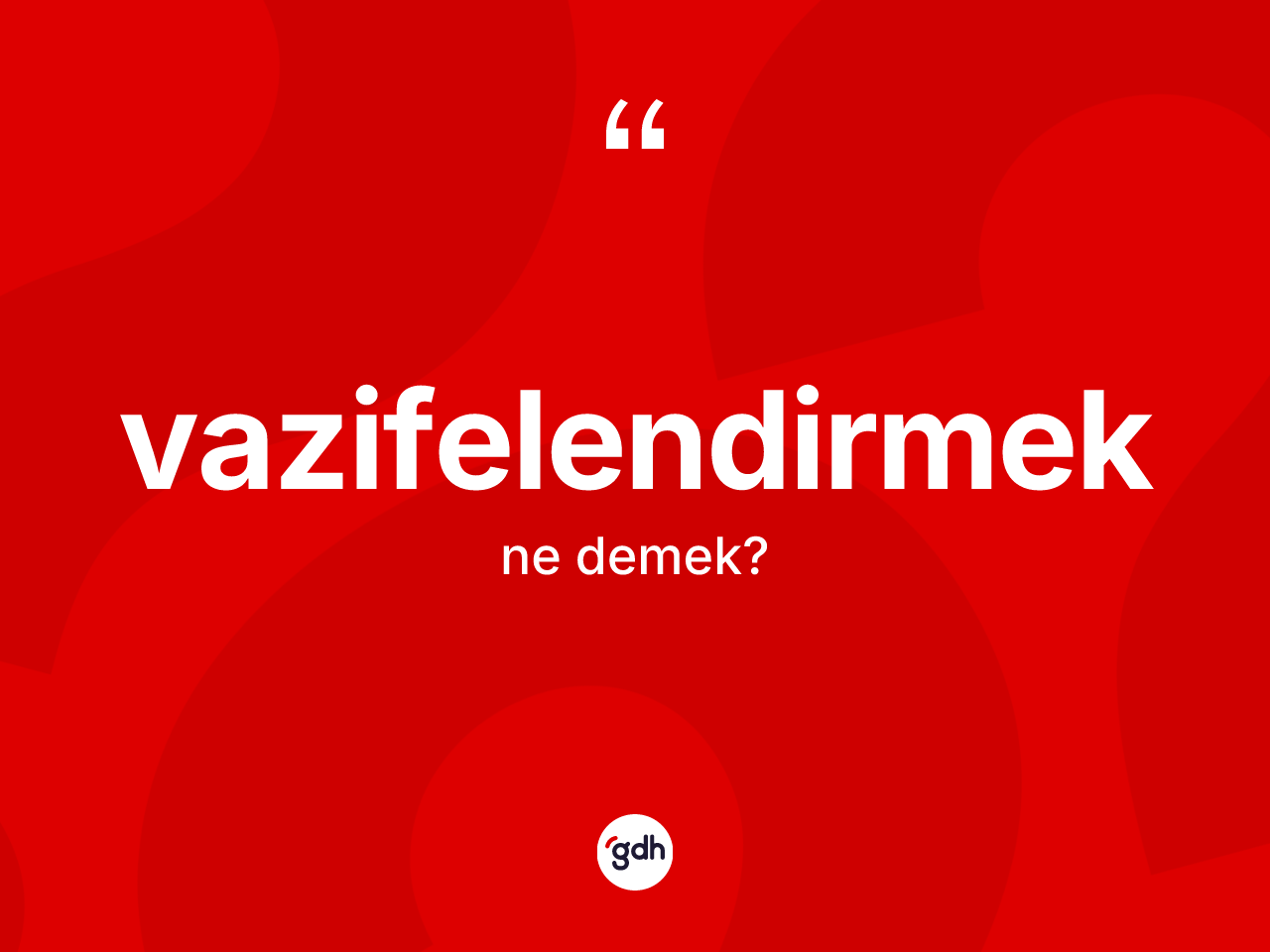 Vazifelendirmek kelimesinin tanımı nedir? Vazifelendirmeğin TDK'ya göre anlamı nedir?