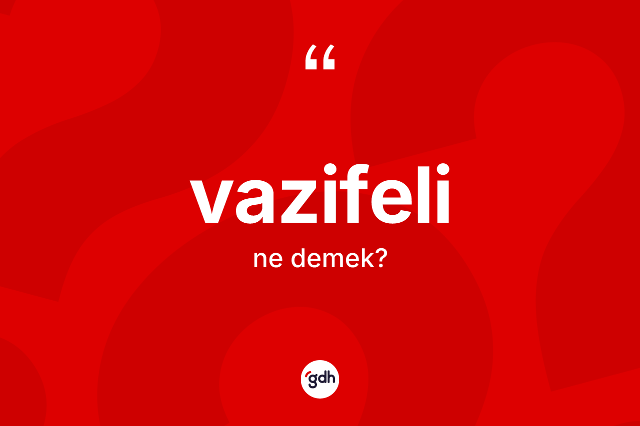 Vazifeli nedir? Vazifelinin halk arasındaki kullanımı nasıldır?