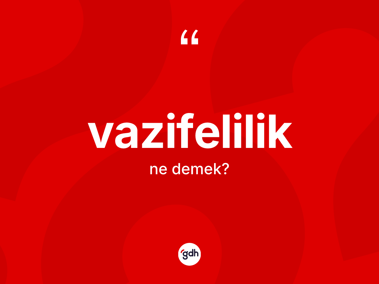 Vazifelilik kelimesinin sözlükteki tanımı nedir? Vazifeliliğin halk arasındaki kullanımı nasıldır?