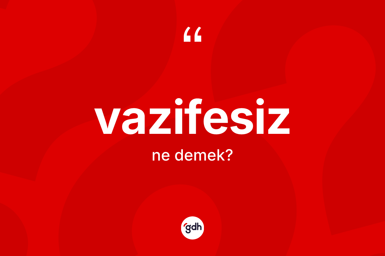 Vazifesiz kelimesinin tanımı nedir? Vazifesiz kelimesinin özellikleri nelerdir?